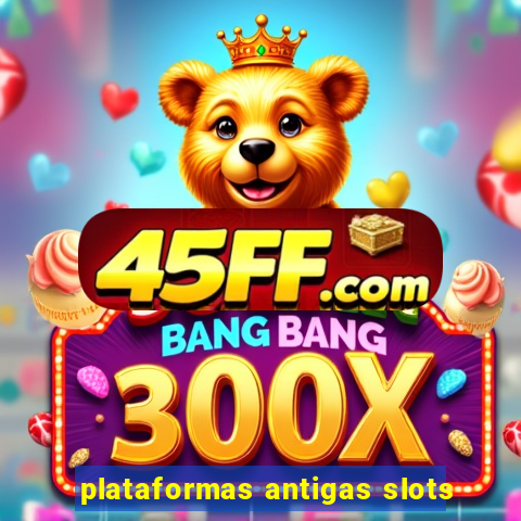 plataformas antigas slots